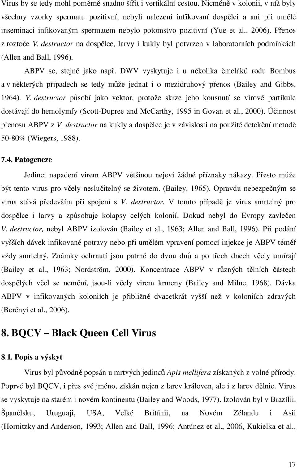 Přenos z roztoče V. destructor na dospělce, larvy i kukly byl potvrzen v laboratorních podmínkách (Allen and Ball, 1996). ABPV se, stejně jako např.