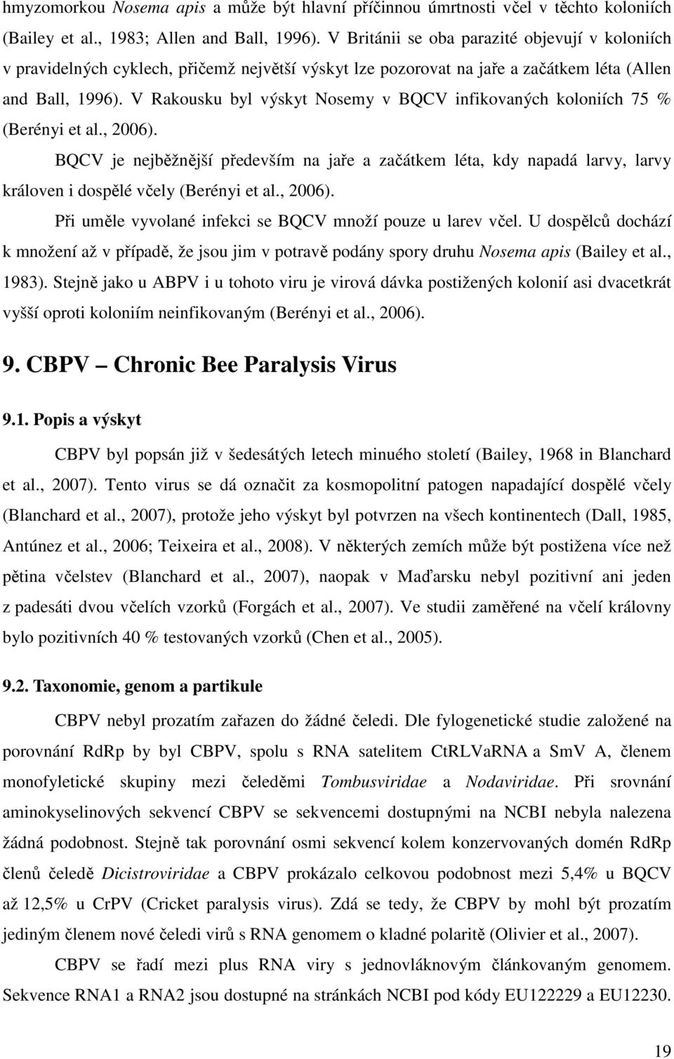 V Rakousku byl výskyt Nosemy v BQCV infikovaných koloniích 75 % (Berényi et al., 2006).