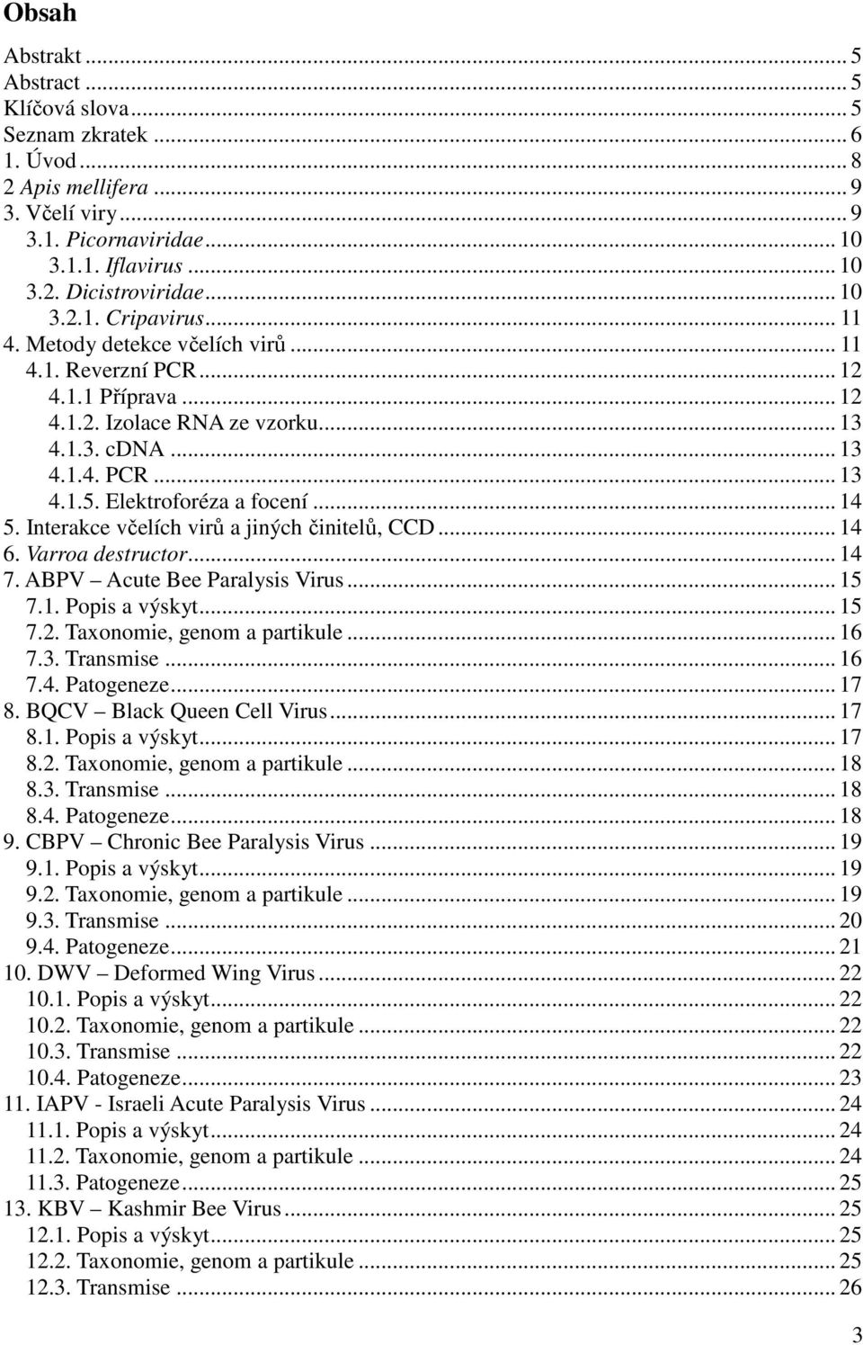 Elektroforéza a focení... 14 5. Interakce včelích virů a jiných činitelů, CCD... 14 6. Varroa destructor... 14 7. ABPV Acute Bee Paralysis Virus... 15 7.1. Popis a výskyt... 15 7.2.