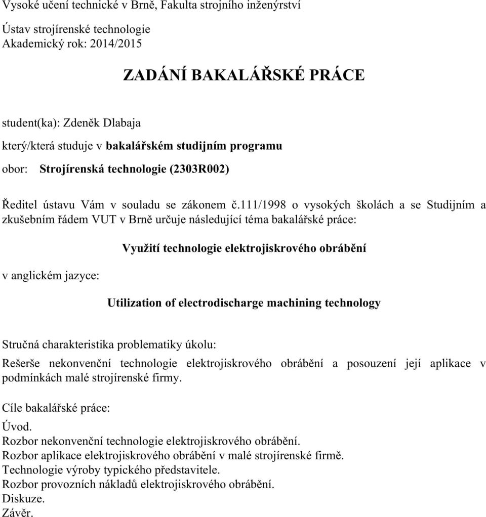 111/1998 o vysokých školách a se Studijním a zkušebním řádem VUT v Brně určuje následující téma bakalářské práce: v anglickém jazyce: Využití technologie elektrojiskrového obrábění Utilization of