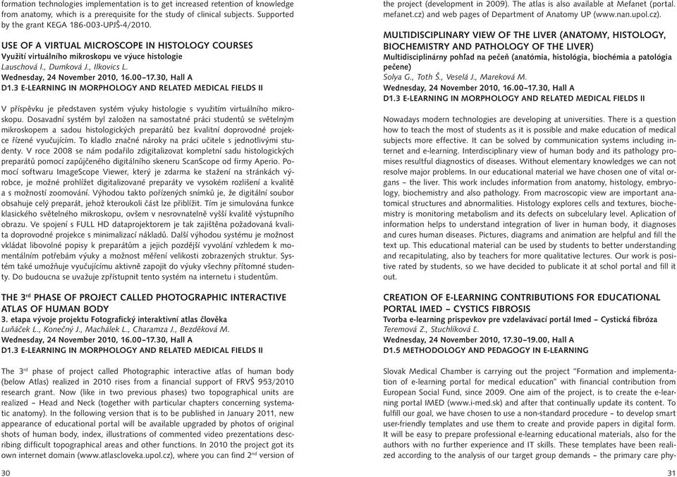 Wednesday, 24 November 2010, 16.00 17.30, Hall A D1.3 E-LEARNING IN MORPHOLOGY AND RELATED MEDICAL FIELDS II V příspěvku je představen systém výuky histologie s využitím virtuálního mikroskopu.