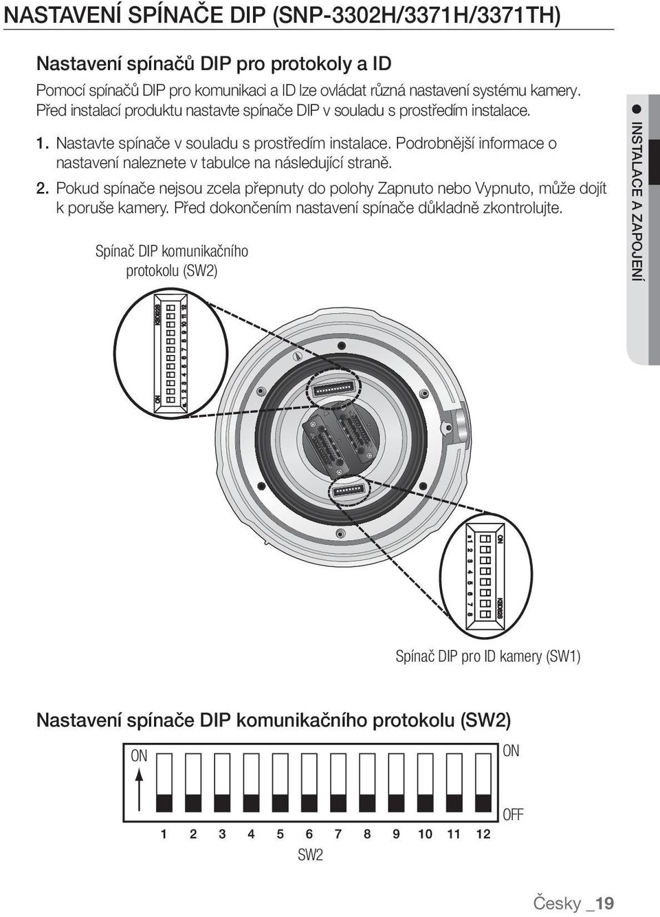 Podrobnější informace o nastavení naleznete v tabulce na následující straně. 2. Pokud spínače nejsou zcela přepnuty do polohy Zapnuto nebo Vypnuto, může dojít k poruše kamery.