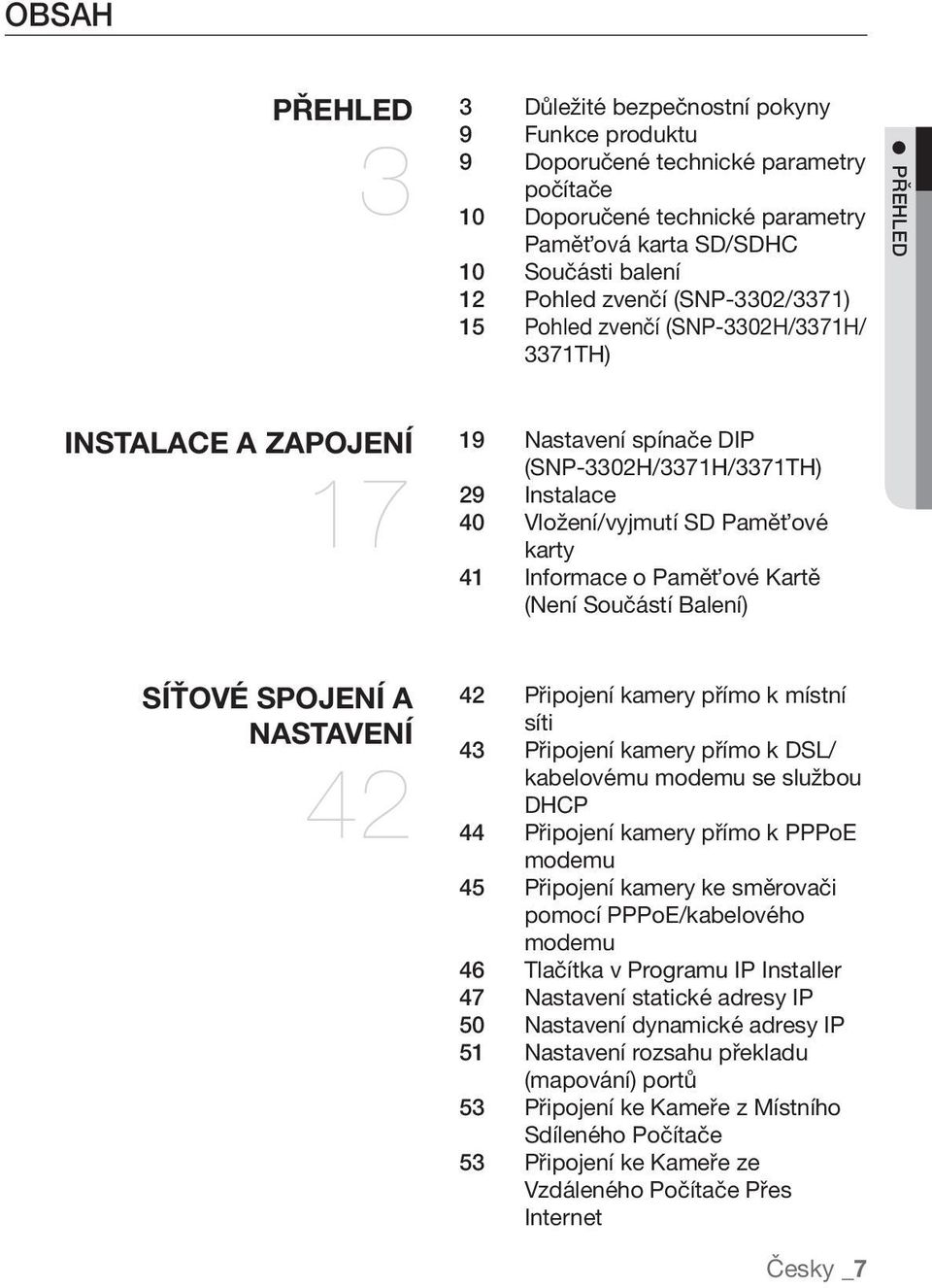 Informace o Paměťové Kartě (Není Součástí Balení) SÍŤOVÉ SPOJENÍ A NASTAVENÍ 42 42 Připojení kamery přímo k místní síti 43 Připojení kamery přímo k DSL/ kabelovému modemu se službou DHCP 44 Připojení