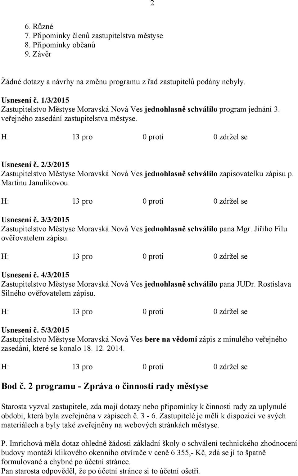 2/3/2015 Zastupitelstvo Městyse Moravská Nová Ves jednohlasně schválilo zapisovatelku zápisu p. Martinu Janulíkovou. Usnesení č.