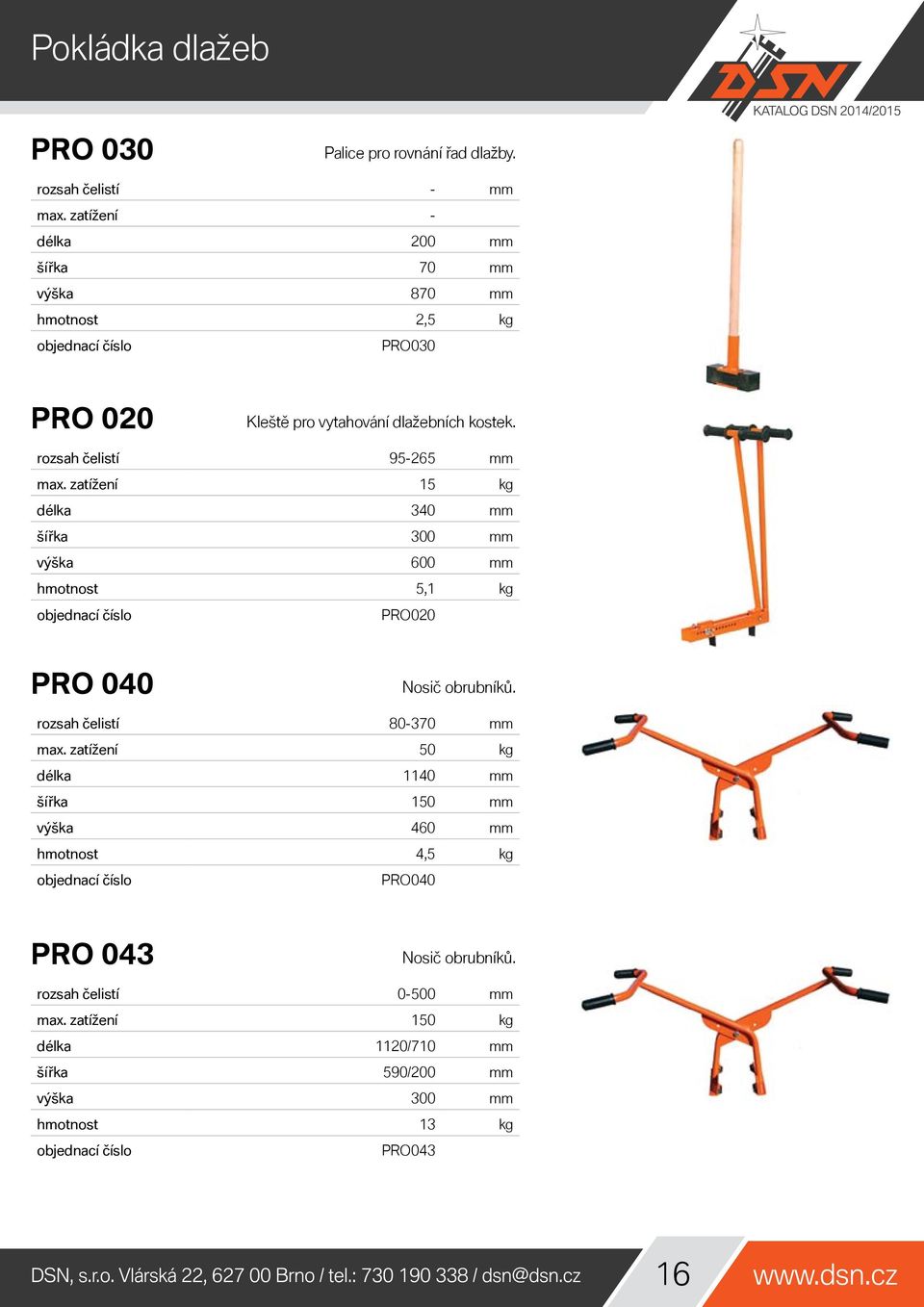 rozsah čelistí 95-265 mm zatížení 15 kg délka 340 mm šířka 300 mm výška 600 mm hmotnost 5,1 kg PRO020 PRO 040 Nosič obrubníků.