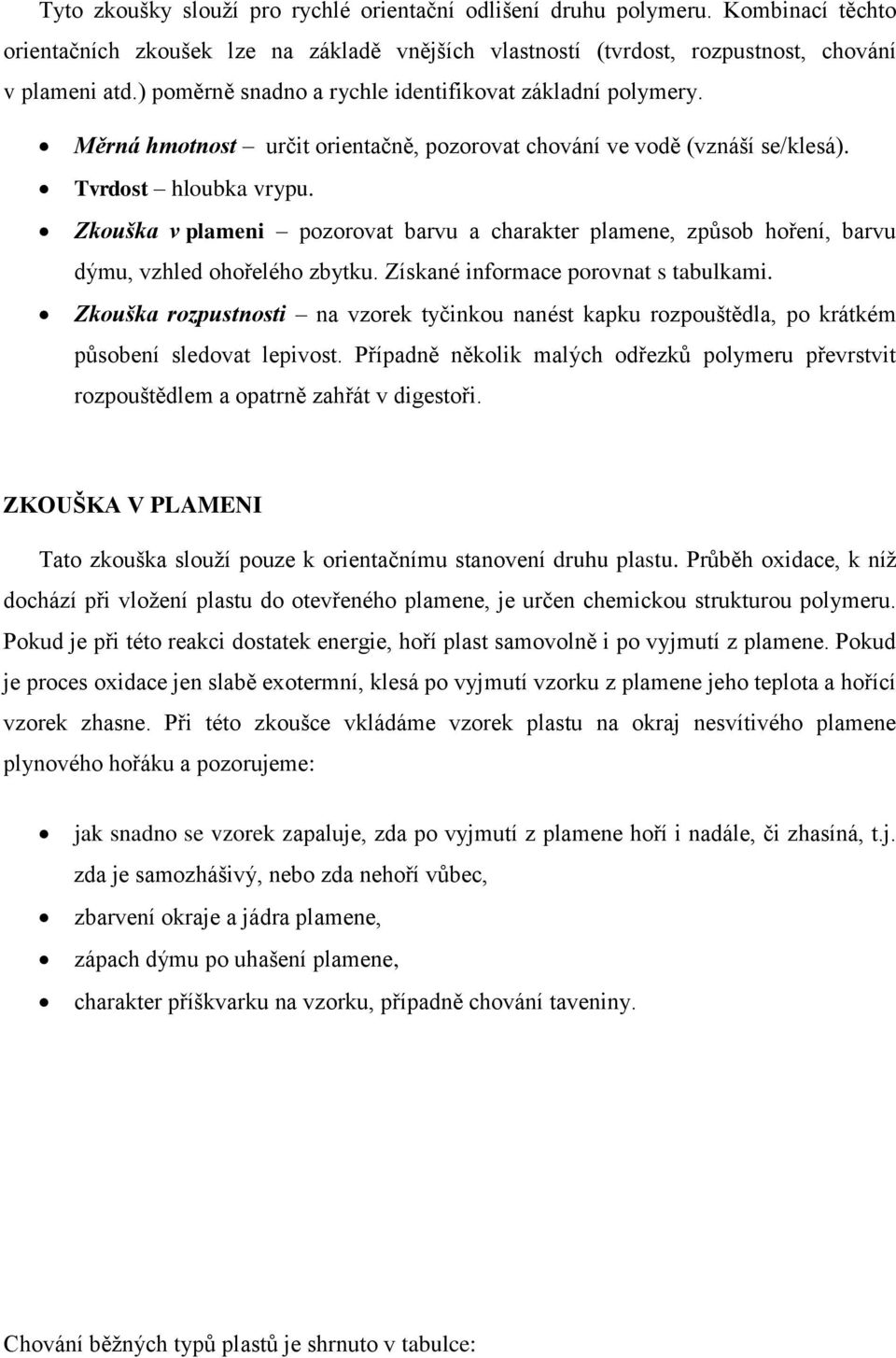 Zkouška v plamen pozorovat barvu a charakter plamene, způsob hoření, barvu dýmu, vzhled ohořelého zbytku. Získané nformace porovnat s tabulkam.