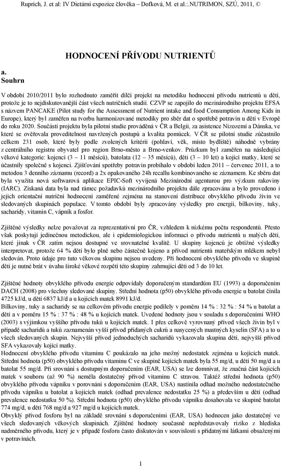 CZVP se zapojilo do mezinárodního projektu EFSA s názvem PANCAKE (Pilot study for the Assessment of Nutrient intake and food Consumption Among Kids in Europe), který byl zaměřen na tvorbu