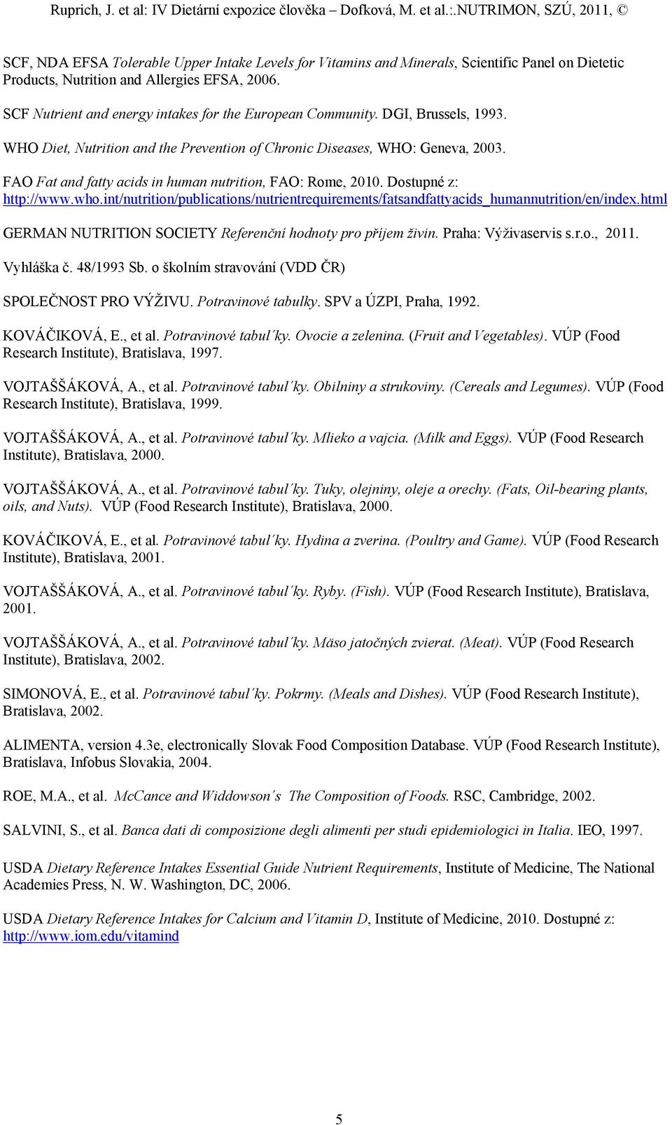 FAO Fat and fatty acids in human nutrition, FAO: Rome, 2010. Dostupné z: http://www.who.int/nutrition/publications/nutrientrequirements/fatsandfattyacids_humannutrition/en/index.