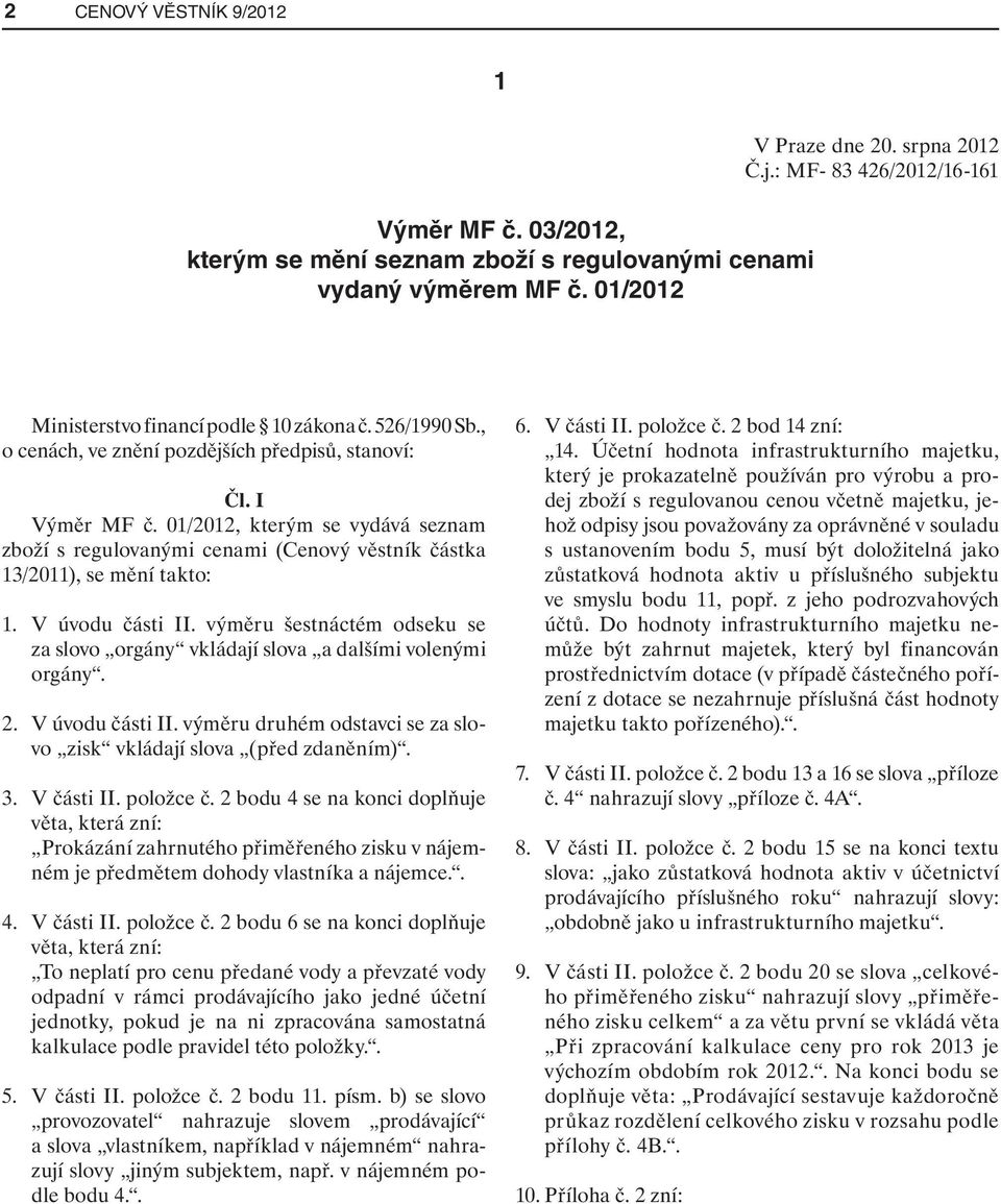 01/2012, kterým se vydává seznam zboží s regulovanými cenami (Cenový věstník částka 13/2011), se mění takto: 1. V úvodu části II.