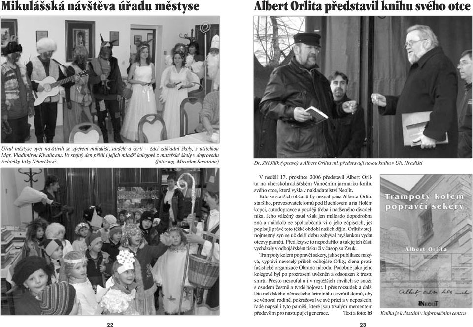představují novou knihu v Uh. Hradišti V neděli 17. prosince 2006 představil Albert Orlita na uherskohradišťském Vánočním jarmarku knihu svého otce, která vyšla v nakladatelství Neolit.