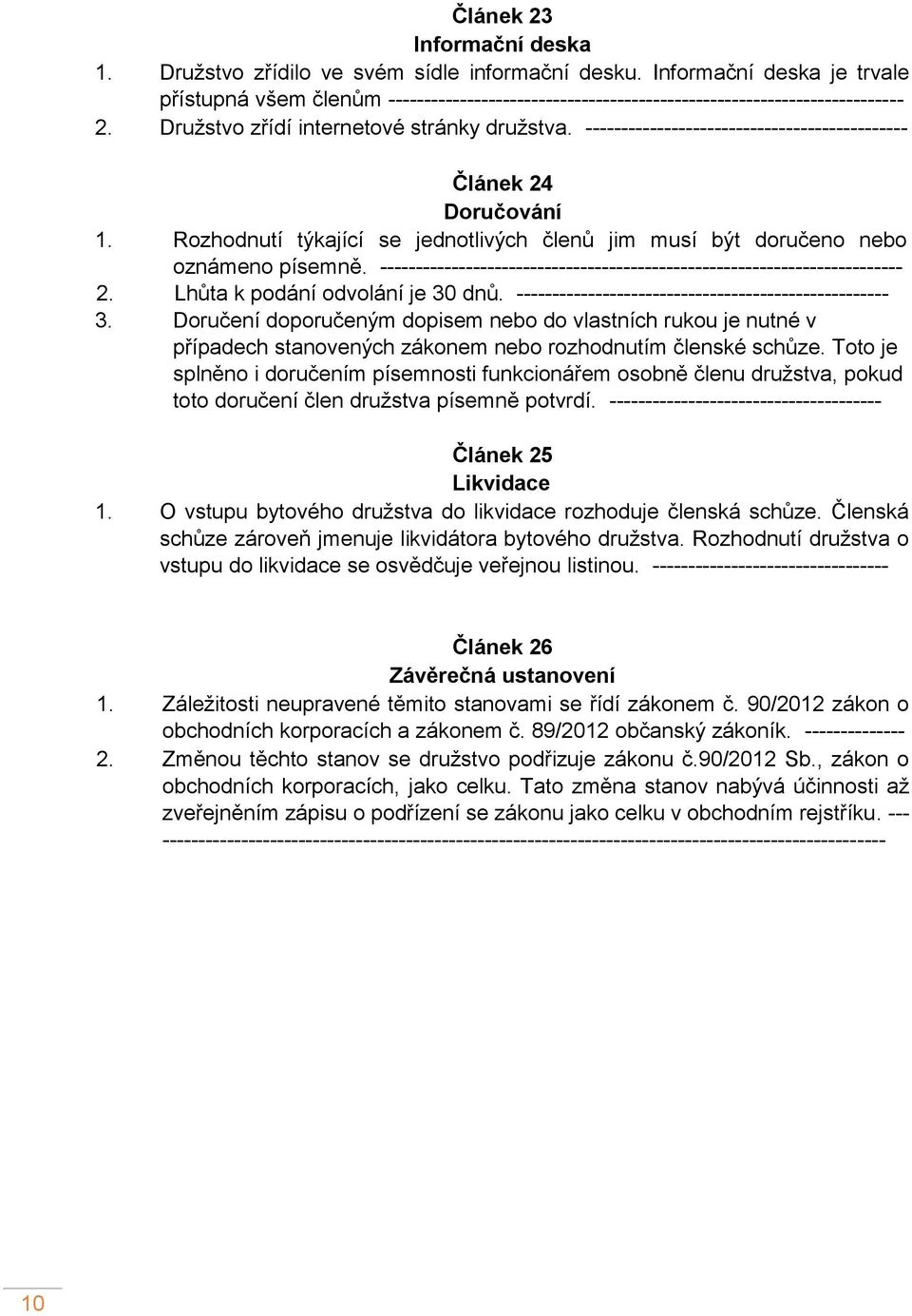 --------------------------------------------- Článek 24 Doručování 1. Rozhodnutí týkající se jednotlivých členů jim musí být doručeno nebo oznámeno písemně.