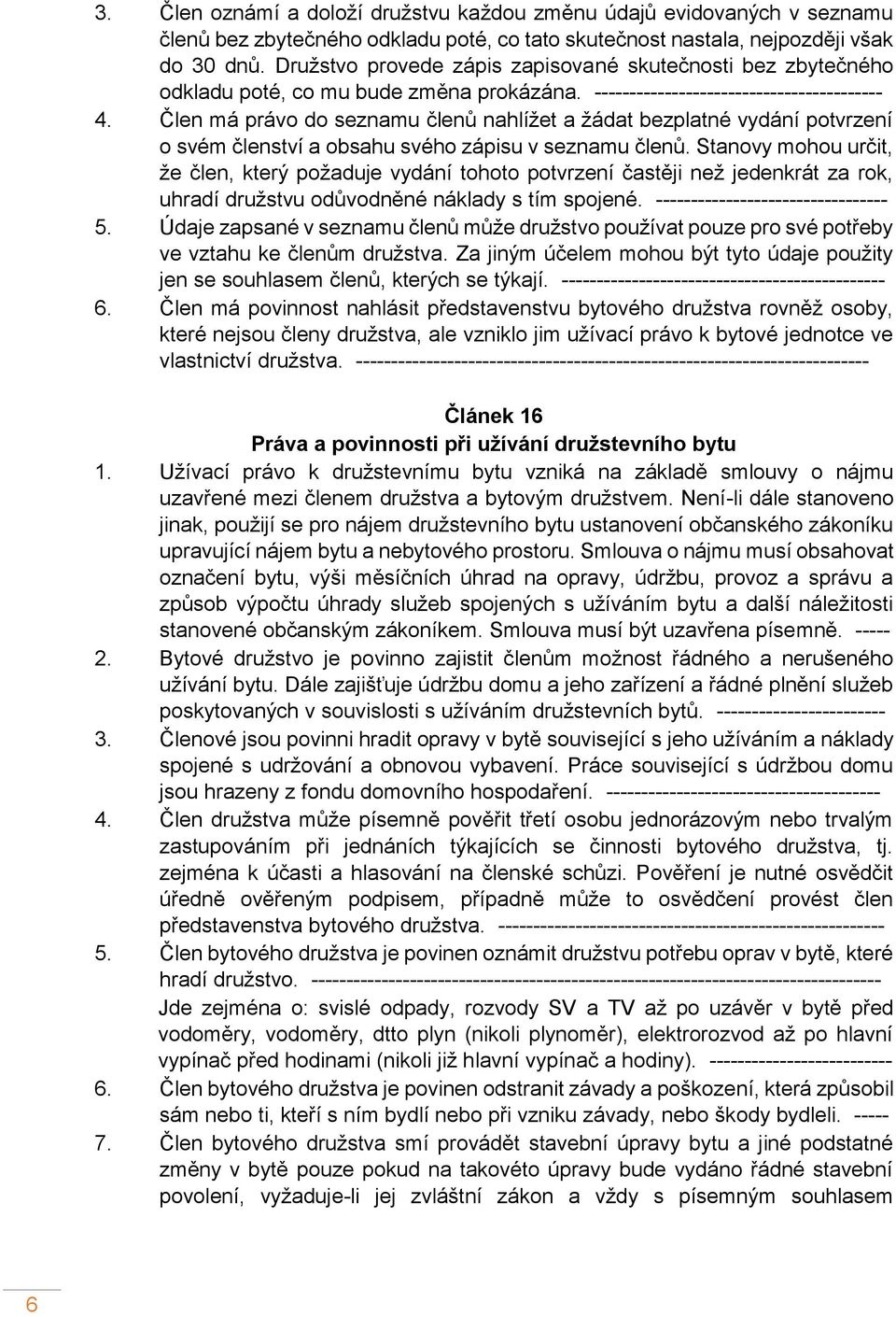 Člen má právo do seznamu členů nahlížet a žádat bezplatné vydání potvrzení o svém členství a obsahu svého zápisu v seznamu členů.