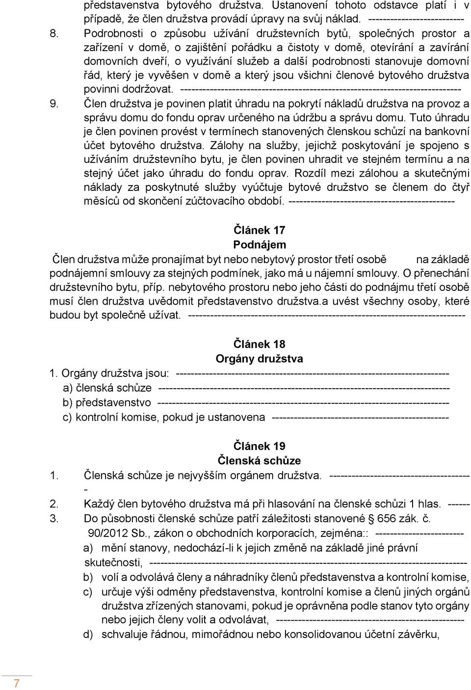 podrobnosti stanovuje domovní řád, který je vyvěšen v domě a který jsou všichni členové bytového družstva povinni dodržovat.