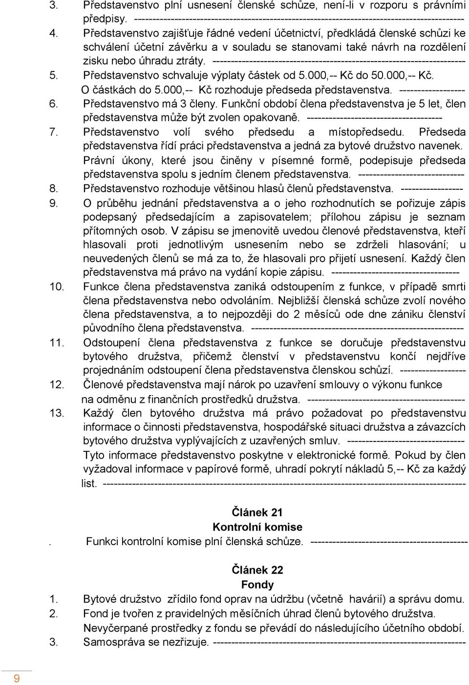 --------------------------------------------------------------------- 5. Představenstvo schvaluje výplaty částek od 5.000,-- Kč do 50.000,-- Kč. O částkách do 5.