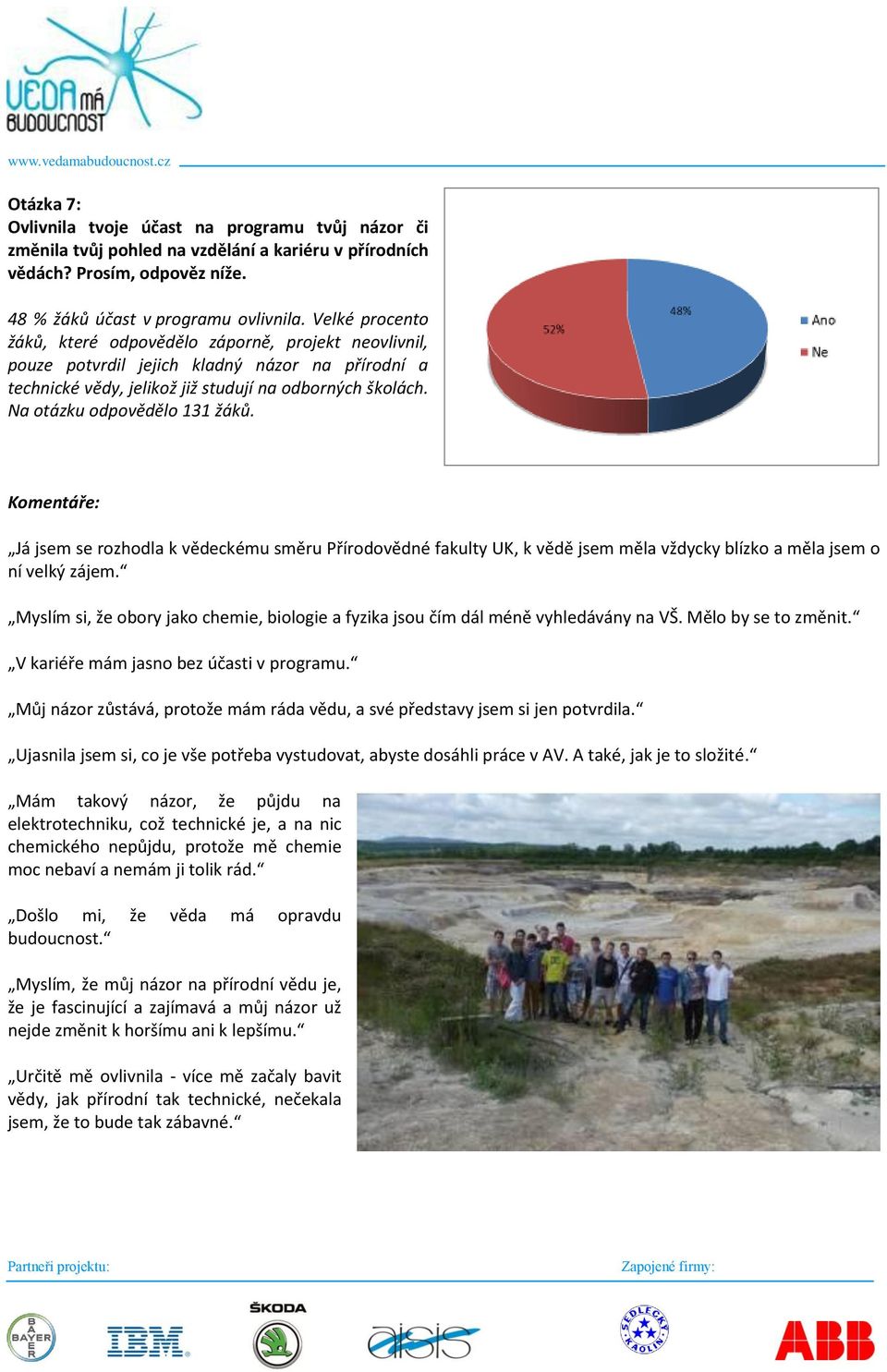 Na otázku odpovědělo 131 žáků. Komentáře: Já jsem se rozhodla k vědeckému směru Přírodovědné fakulty UK, k vědě jsem měla vždycky blízko a měla jsem o ní velký zájem.