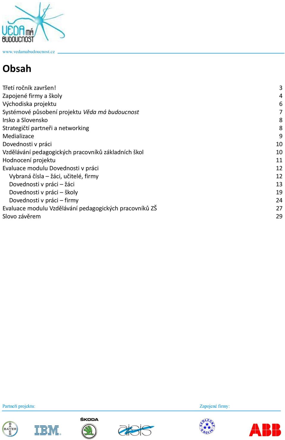 partneři a networking 8 Medializace 9 Dovednosti v práci 10 Vzdělávání pedagogických pracovníků základních škol 10 Hodnocení