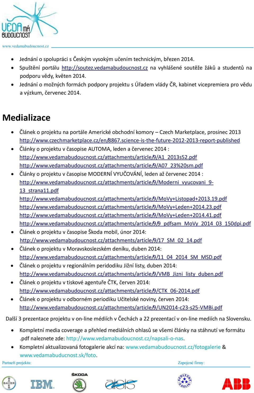 Medializace Článek o projektu na portále Americké obchodní komory Czech Marketplace, prosinec 2013 http://www.czechmarketplace.cz/en/8867.