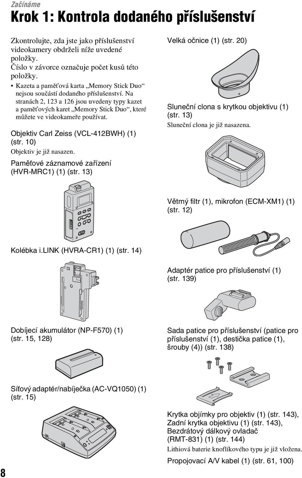Na stranách 2, 123 a 126 jsou uvedeny typy kazet apaměťových karet Memory Stick Duo, které můžete ve videokameře používat. Objektiv Carl Zeiss (VCL-412BWH) (1) (str. 10) Objektiv je již nasazen.