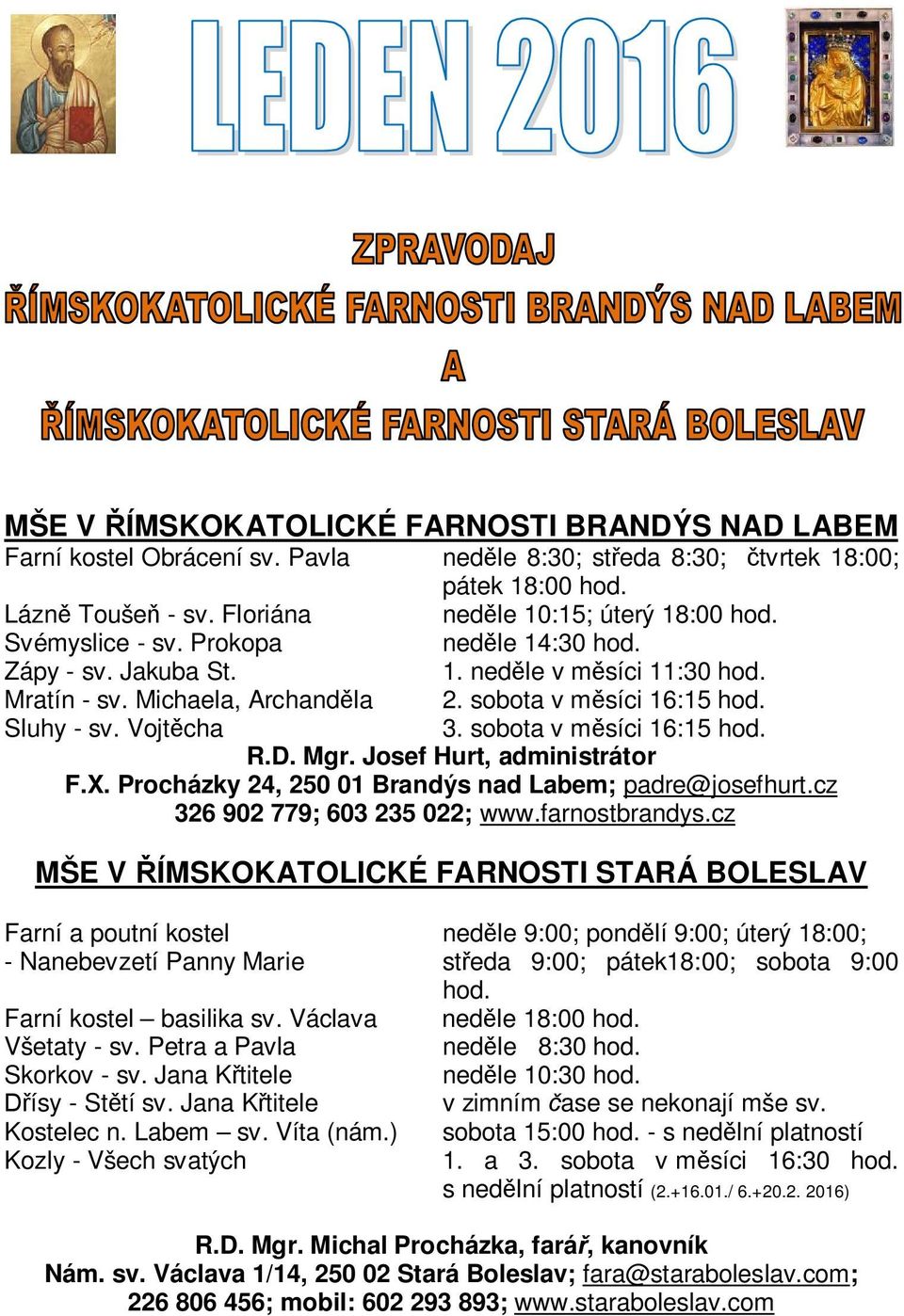 sobota v msíci 16:15 hod. R.D. Mgr. Josef Hurt, administrátor F.X. Procházky 24, 250 01 Brandýs nad Labem; padre@josefhurt.cz 326 902 779; 603 235 022; www.farnostbrandys.