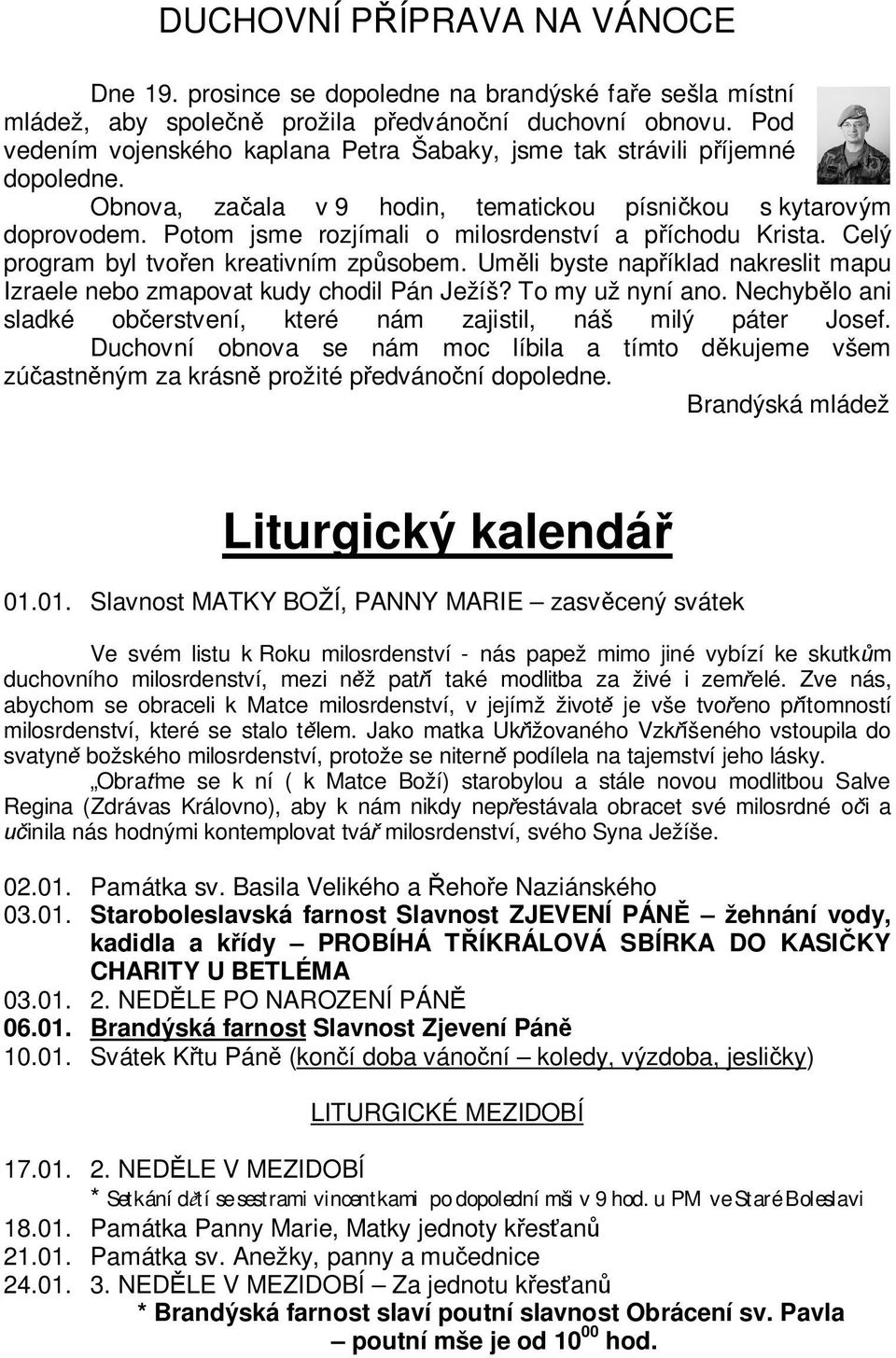 Potom jsme rozjímali o milosrdenství a píchodu Krista. Celý program byl tvoen kreativním zpsobem. Umli byste napíklad nakreslit mapu Izraele nebo zmapovat kudy chodil Pán Ježíš? To my už nyní ano.