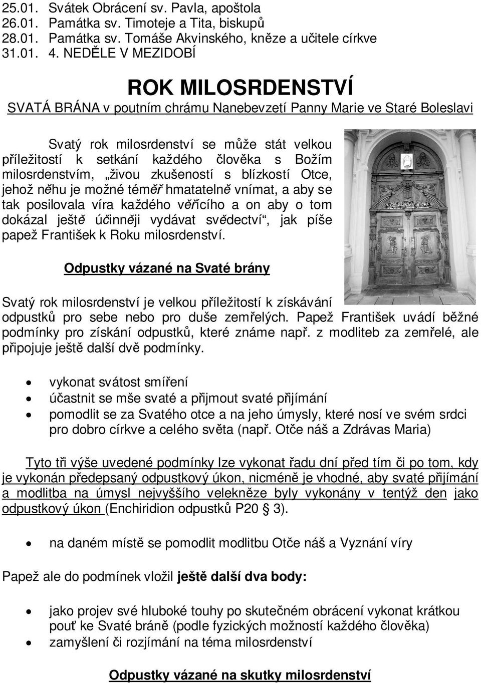 milosrdenstvím, živou zkušeností s blízkostí Otce, jehož nhu je možné tém hmatateln vnímat, a aby se tak posilovala víra každého vícího a on aby o tom dokázal ješt úinnji vydávat svdectví, jak píše