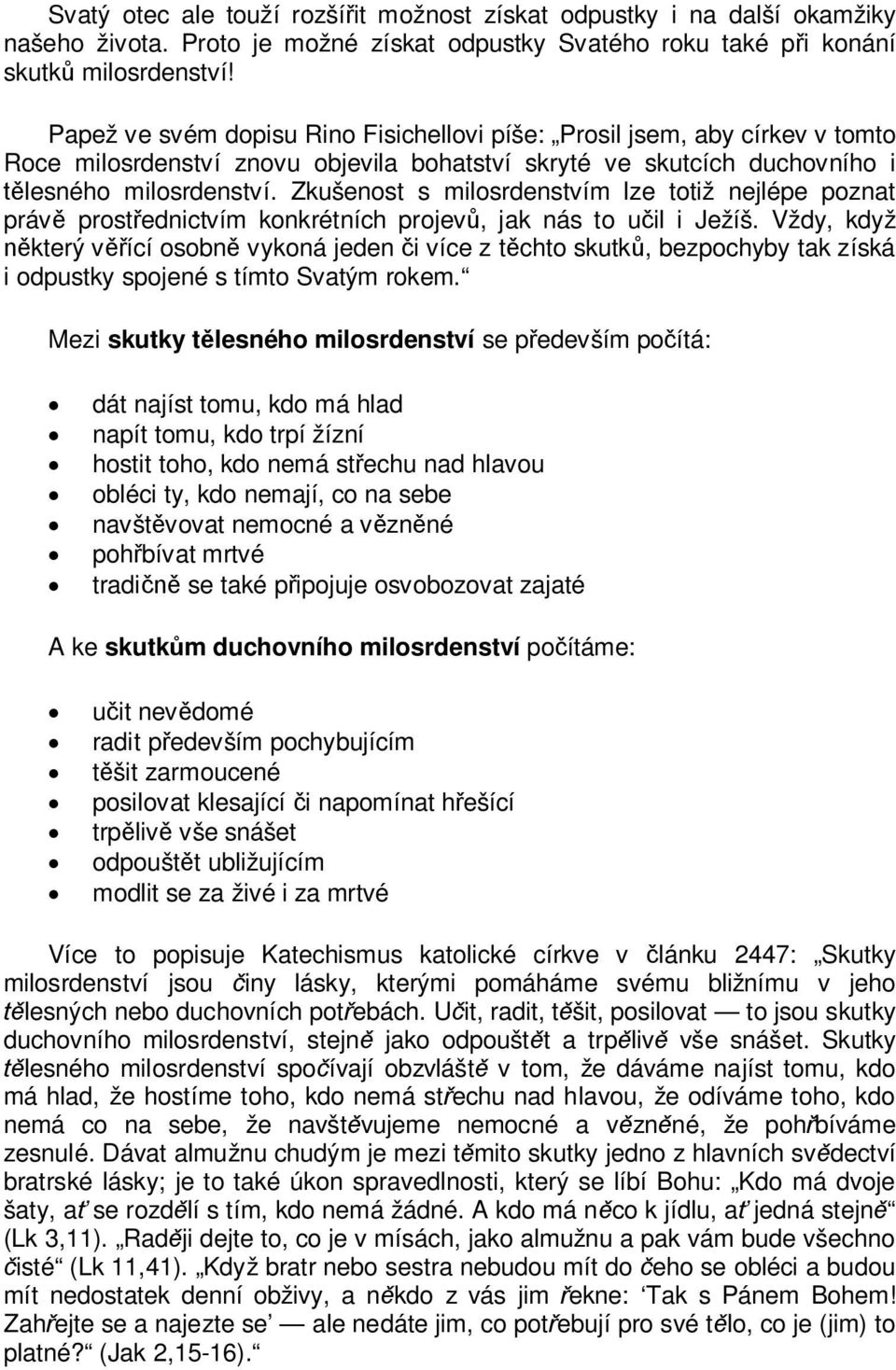 Zkušenost s milosrdenstvím lze totiž nejlépe poznat práv prostednictvím konkrétních projev, jak nás to uil i Ježíš.