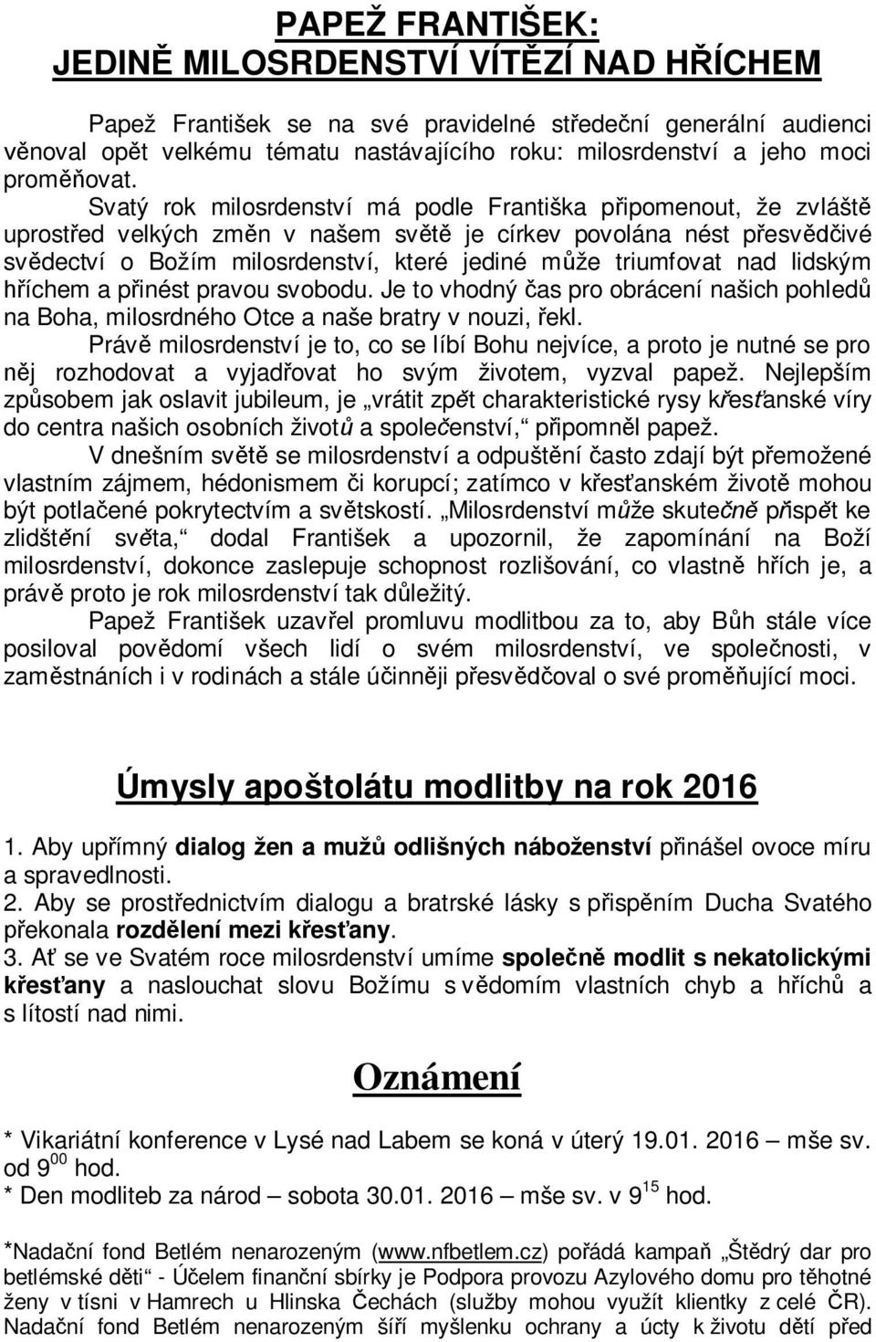 lidským íchem a pinést pravou svobodu. Je to vhodný as pro obrácení našich pohled na Boha, milosrdného Otce a naše bratry v nouzi, ekl.