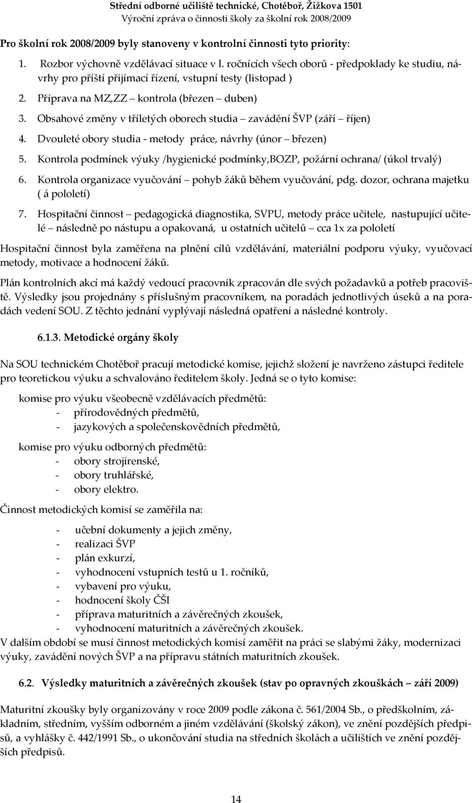 Obsahové změny v tříletých oborech studia zavádění ŠVP (září říjen) 4. Dvouleté obory studia - metody práce, návrhy (únor březen) 5.