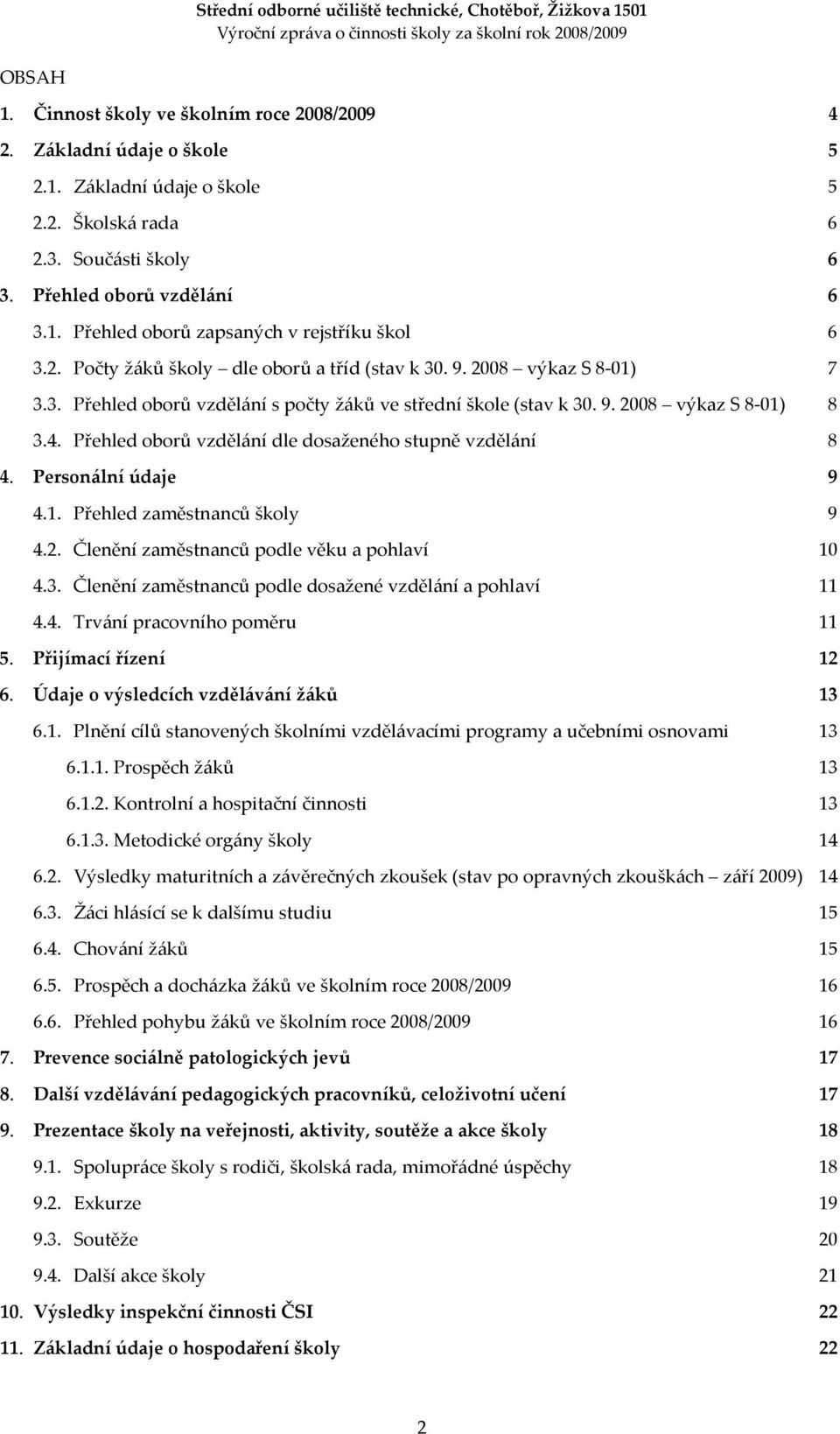 Přehled oborů vzdělání dle dosaženého stupně vzdělání 8 4. Personální údaje 9 4.1. Přehled zaměstnanců školy 9 4.2. Členění zaměstnanců podle věku a pohlaví 10 4.3.