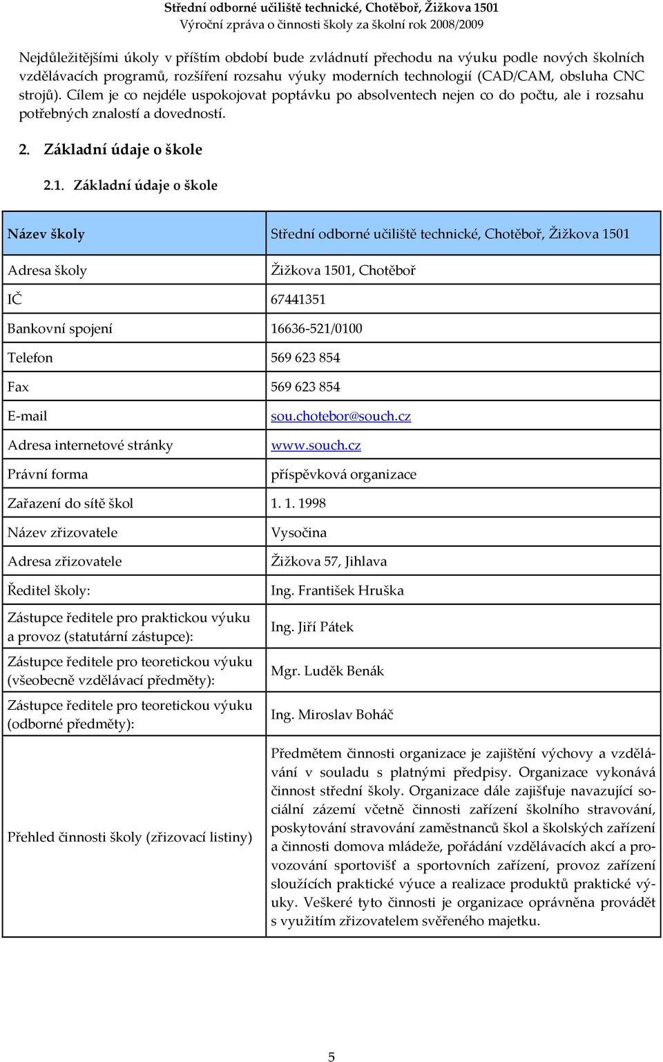 Základní údaje o škole Název školy Střední odborné učiliště technické, Chotěboř, Žižkova 1501 Adresa školy Žižkova 1501, Chotěboř IČ 67441351 Bankovní spojení 16636-521/0100 Telefon 569623854 Fax