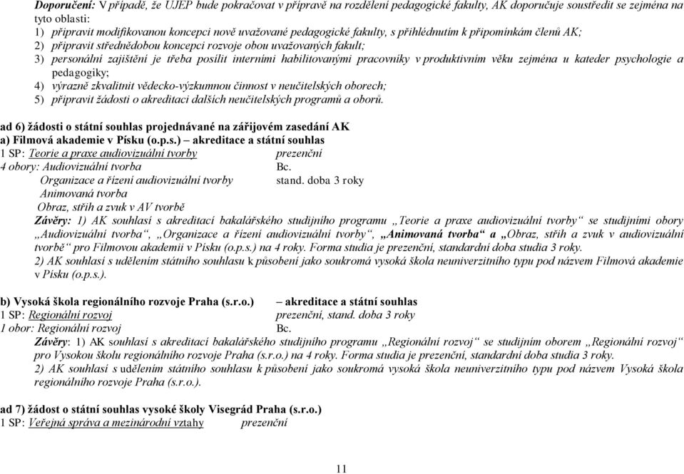 pracovníky v produktivním věku zejména u kateder psychologie a pedagogiky; 4) výrazně zkvalitnit vědecko-výzkumnou činnost v neučitelských oborech; 5) připravit žádosti o akreditaci dalších