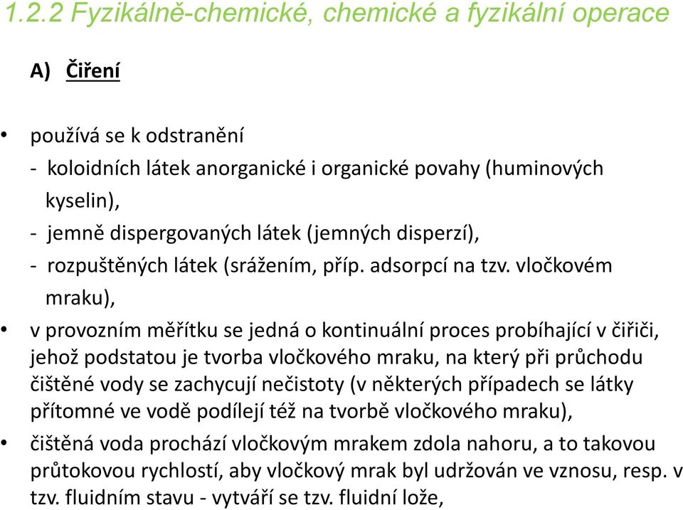 vločkovém mraku), v provozním měřítku se jedná o kontinuální proces probíhající v čiřiči, jehož podstatou je tvorba vločkového mraku, na který při průchodu čištěné vody se zachycují