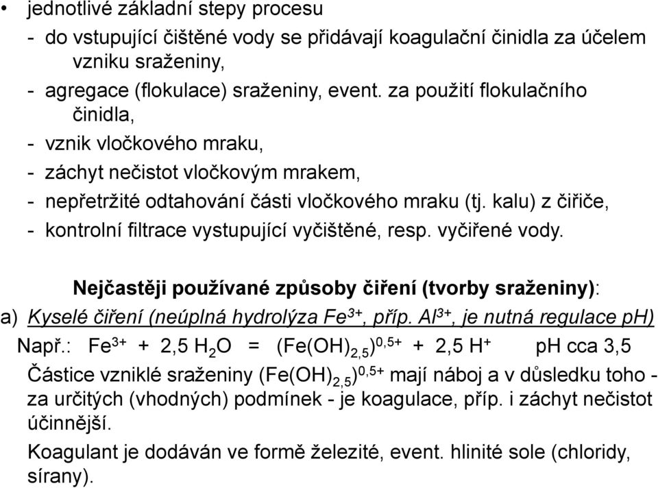 kalu) z čiřiče, - kontrolní filtrace vystupující vyčištěné, resp. vyčiřené vody. Nejčastěji používané způsoby čiření (tvorby sraženiny): a) Kyselé čiření (neúplná hydrolýza Fe 3+, příp.