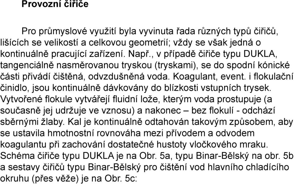 i flokulační činidlo, jsou kontinuálně dávkovány do blízkosti vstupních trysek.