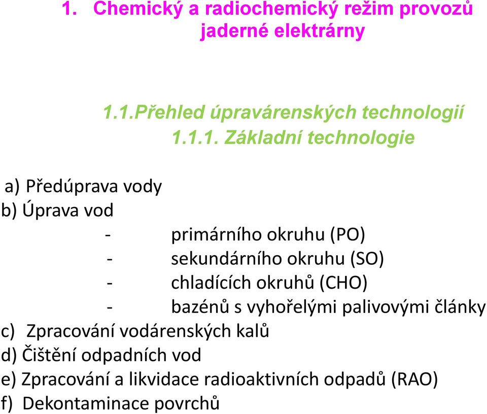 okruhu (SO) - chladících okruhů (CHO) - bazénů s vyhořelými palivovými články c) Zpracování