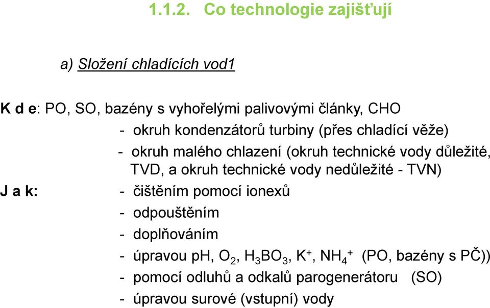 - okruh kondenzátorů turbiny (přes chladící věže) - okruh malého chlazení (okruh technické vody důležité, TVD, a