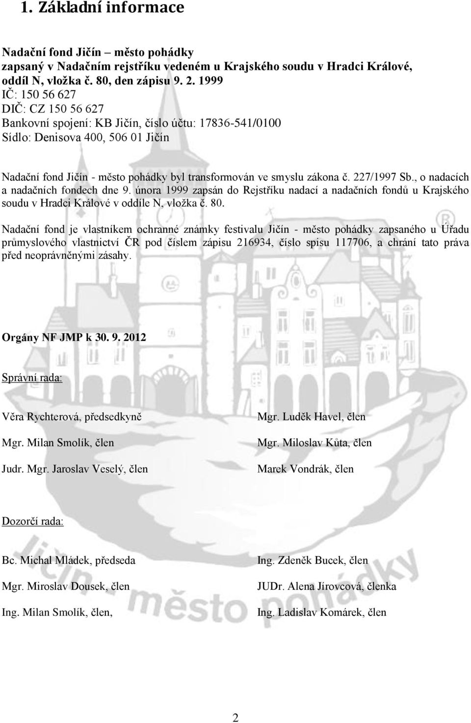 227/1997 Sb., o nadacích a nadačních fondech dne 9. února 1999 zapsán do Rejstříku nadací a nadačních fondů u Krajského soudu v Hradci Králové v oddíle N, vložka č. 80.