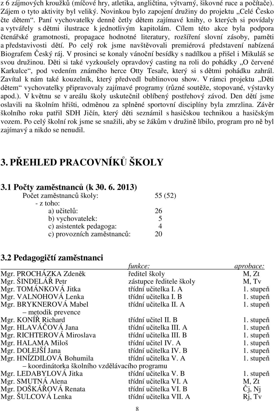 Cílem této akce byla podpora čtenářské gramotnosti, propagace hodnotné literatury, rozšíření slovní zásoby, paměti a představivosti dětí.