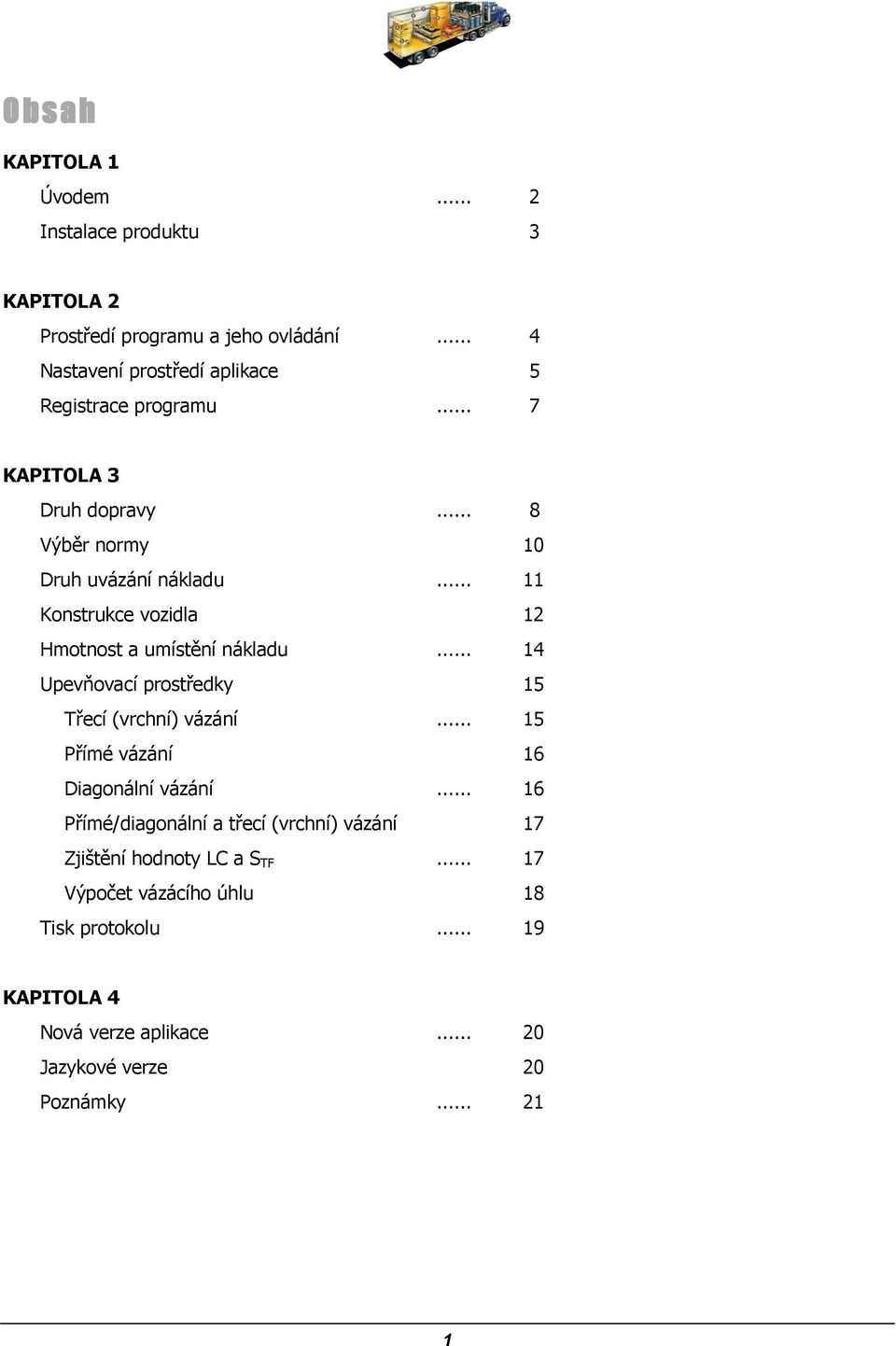 .. 11 Konstrukce vozidla 12 Hmotnost a umístění nákladu... 14 Upevňovací prostředky 15 Třecí (vrchní) vázání.