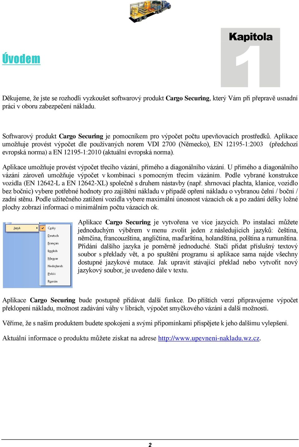 Aplikace umožňuje provést výpočet dle používaných norem VDI 2700 (Německo), EN 12195-1:2003 (předchozí evropská norma) a EN 12195-1:2010 (aktuální evropská norma).