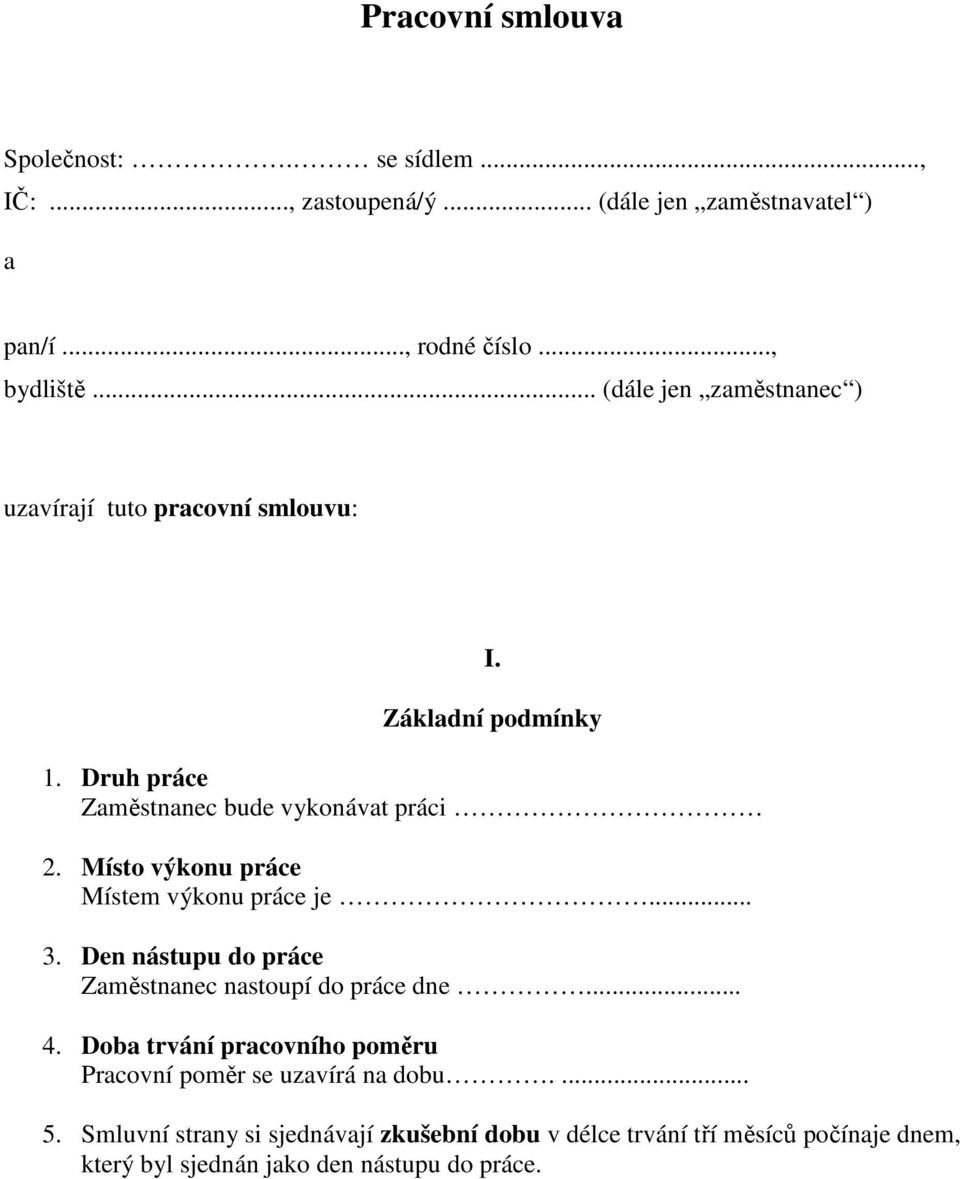 Místo výkonu práce Místem výkonu práce je... 3. Den nástupu do práce Zaměstnanec nastoupí do práce dne... 4.