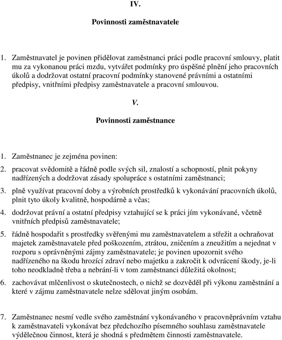 pracovní podmínky stanovené právními a ostatními předpisy, vnitřními předpisy zaměstnavatele a pracovní smlouvou. V. Povinnosti zaměstnance 1. Zaměstnanec je zejména povinen: 2.