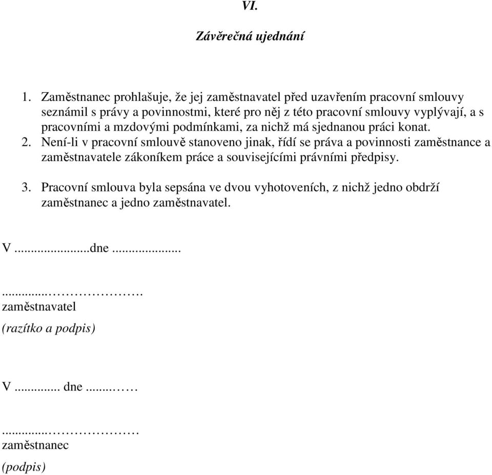 vyplývají, a s pracovními a mzdovými podmínkami, za nichž má sjednanou práci konat. 2.