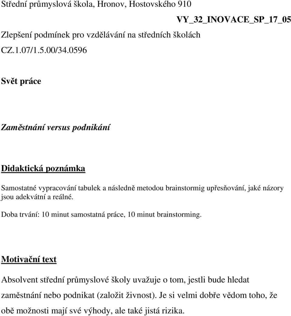 názory jsou adekvátní a reálné. Doba trvání: 10 minut samostatná práce, 10 minut brainstorming.