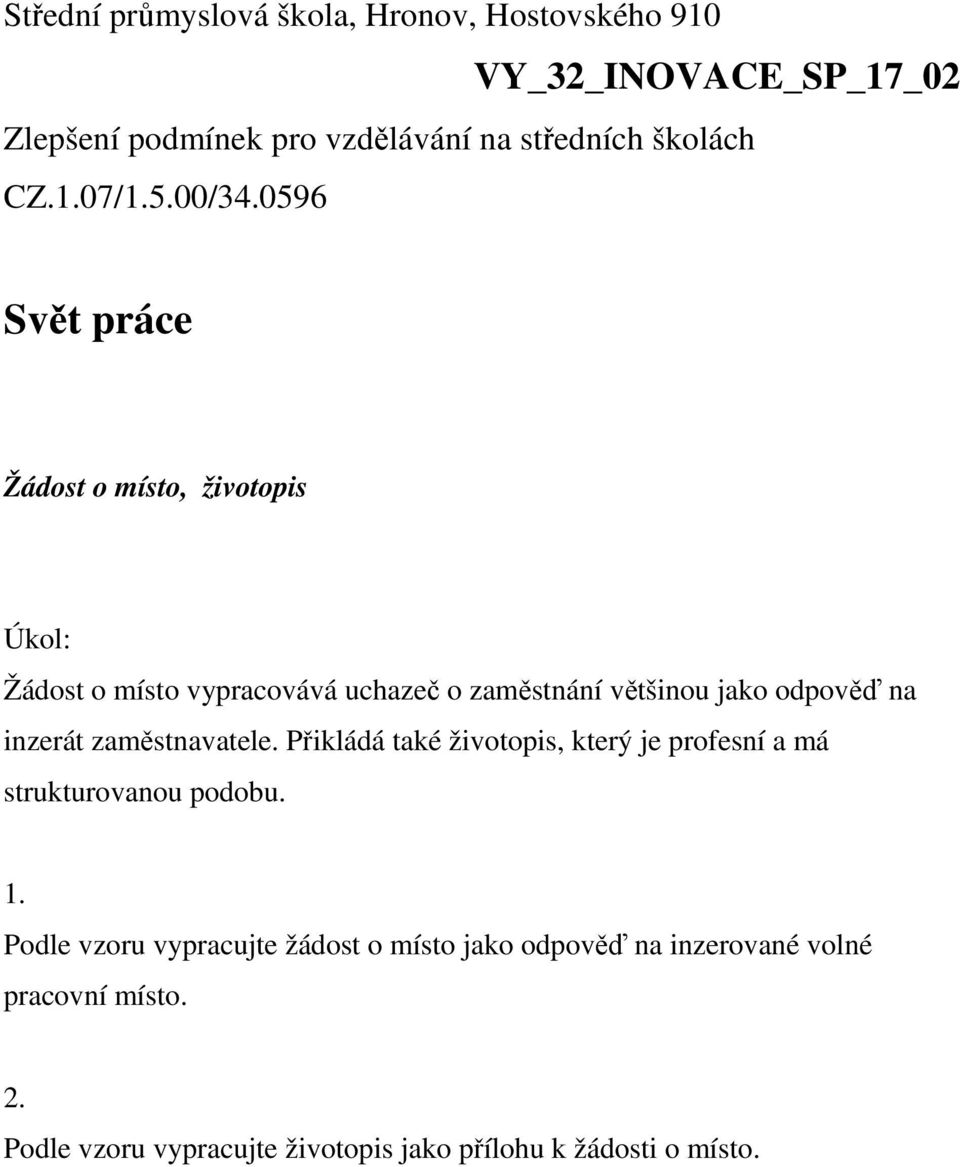 0596 Svět práce Žádost o místo, životopis Úkol: Žádost o místo vypracovává uchazeč o zaměstnání většinou jako odpověď na inzerát