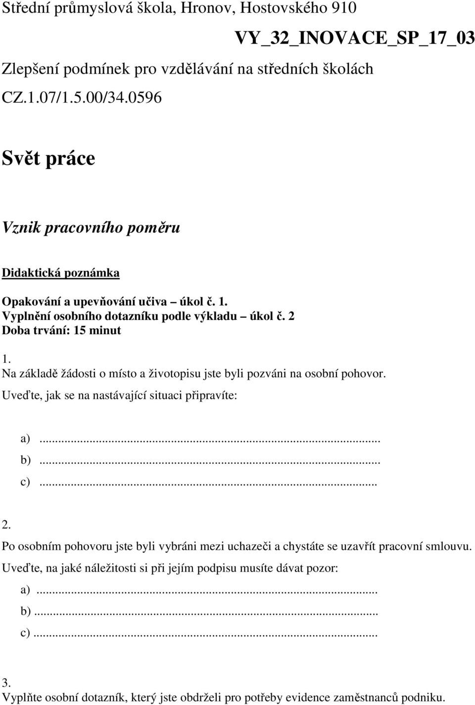 Na základě žádosti o místo a životopisu jste byli pozváni na osobní pohovor. Uveďte, jak se na nastávající situaci připravíte: a)... b)... c)... 2.