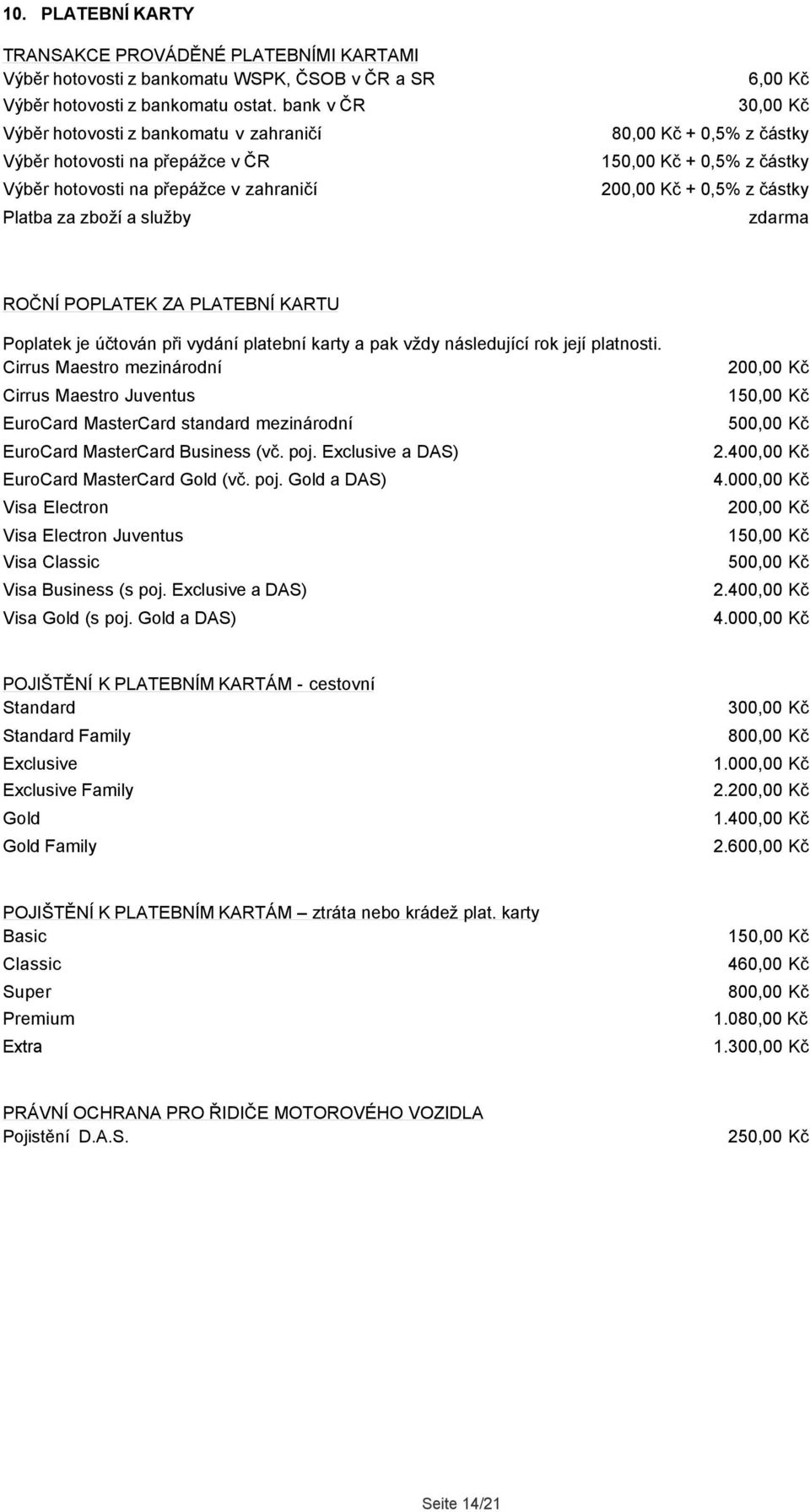 částky + 0,5% z částky ROČNÍ POPLATEK ZA PLATEBNÍ KARTU Poplatek je účtován při vydání platební karty a pak vždy následující rok její platnosti.