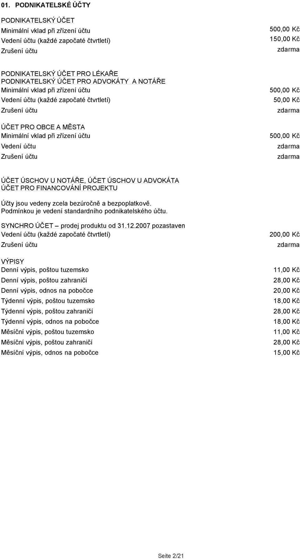 ÚSCHOV U NOTÁŘE, ÚČET ÚSCHOV U ADVOKÁTA ÚČET PRO FINANCOVÁNÍ PROJEKTU Účty jsou vedeny zcela bezúročně a bezpoplatkově. Podmínkou je vedení standardního podnikatelského účtu.