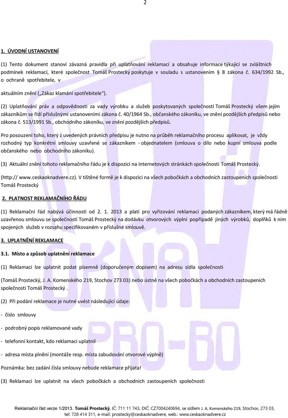 (2) Uplatňování práv a odpovědnosti za vady výrobku a služeb poskytovaných společností Tomáš Prostecký všem jejím zákazníkům se řídí příslušnými ustanoveními zákona č. 40/1964 Sb.