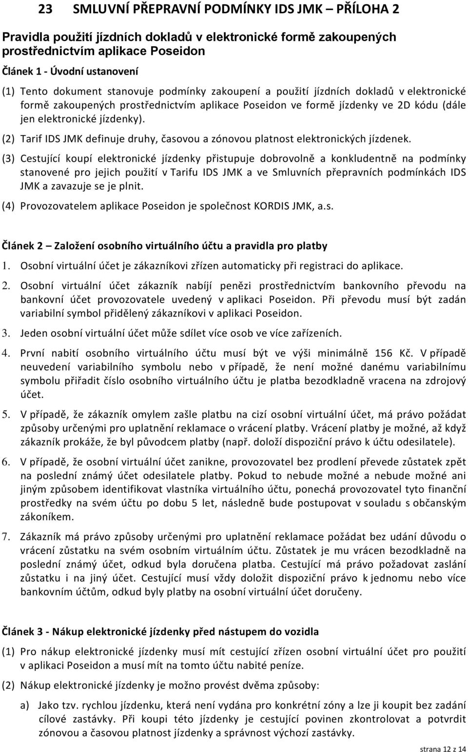 (2) Tarif IDS JMK definuje druhy, časovou a zónovou platnost elektronických jízdenek.